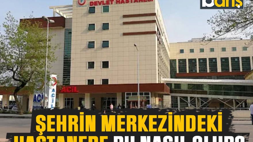 Şehrin merkezindeki hastanede bu nasıl olur?