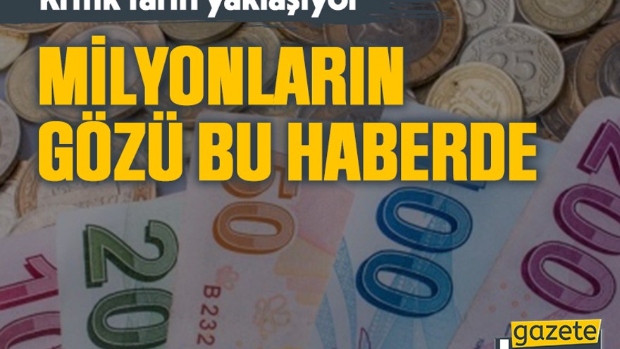 Milyonların gözü bu haberde, Kritik tarih yaklaşıyor