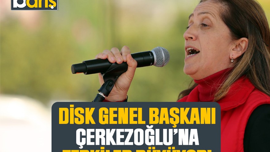 DİSK Genel Başkanı Arzu Çerkezoğlu’na tepkiler büyüyor!