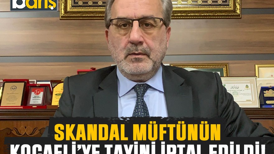 Skandal müftünün Kocaeli’ye tayini iptal edildi!