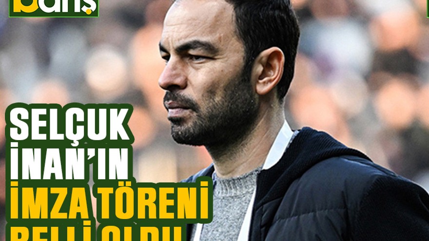 Selçuk İnan’ın imza töreni belli oldu