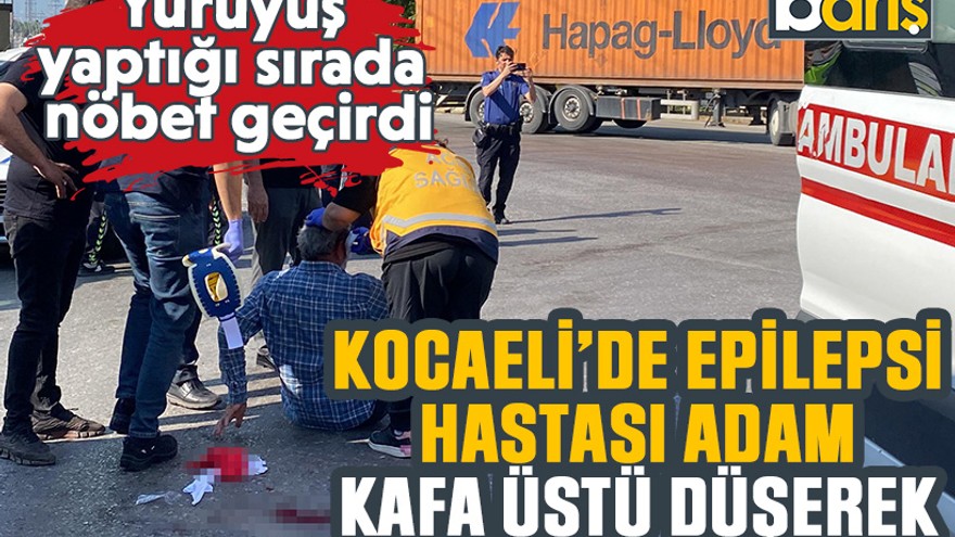 Kocaeli’de epilepsi hastası adam kafa üstü düşerek ağır yaralandı
