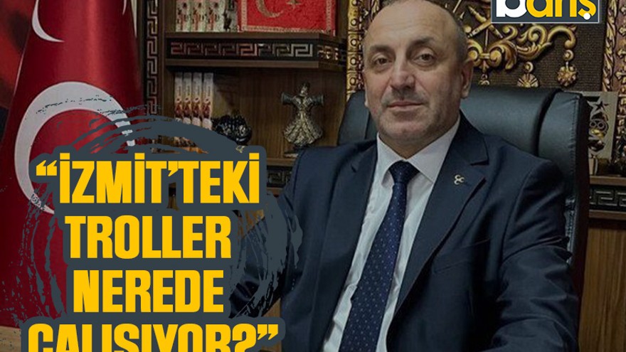 İlker Kazan “İzmit’teki troller nerede çalışıyor?”