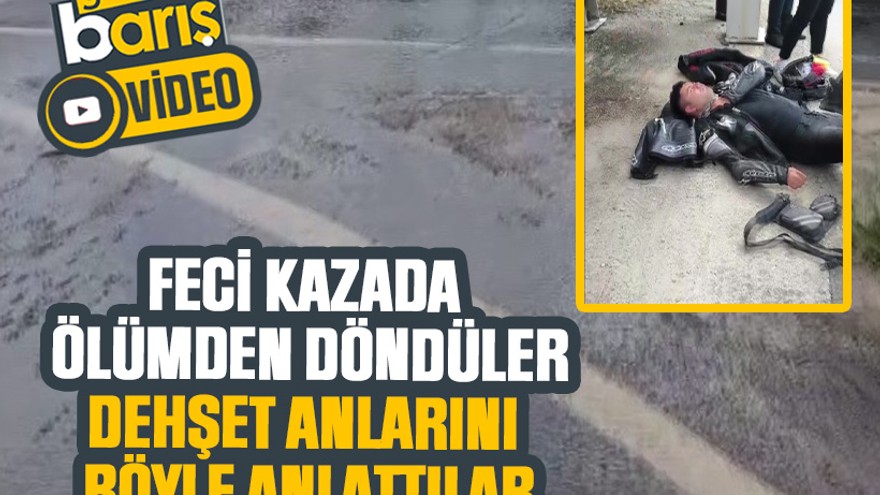 Feci kazada ölümden döndüler, dehşet anlarını böyle anlattılar