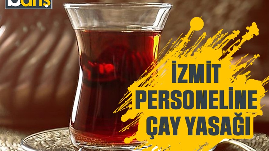 İzmit personeline çay yasağı