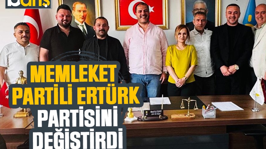 Memleket Partili Ertürk partisini değiştirdi