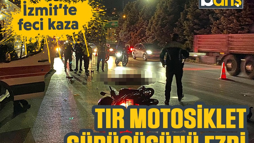 İzmit’te feci kaza: Tır motosiklet sürücüsünü ezdi