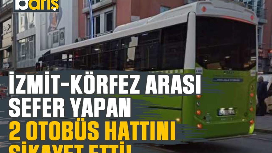 İzmit-Körfez arası sefer yapan 2 otobüs hattını şikayet etti!