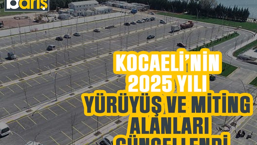 Kocaeli’nin 2025 yılı yürüyüş ve miting alanları güncellendi