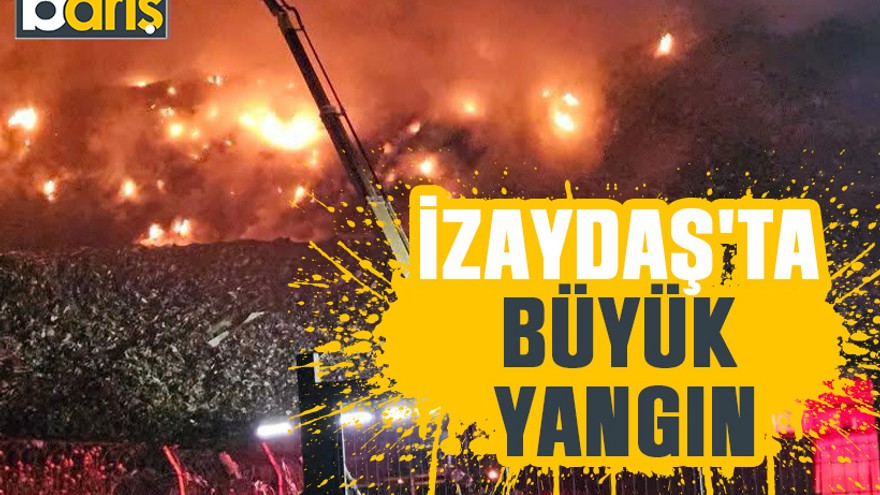 İZAYDAŞ’ta büyük yangın!