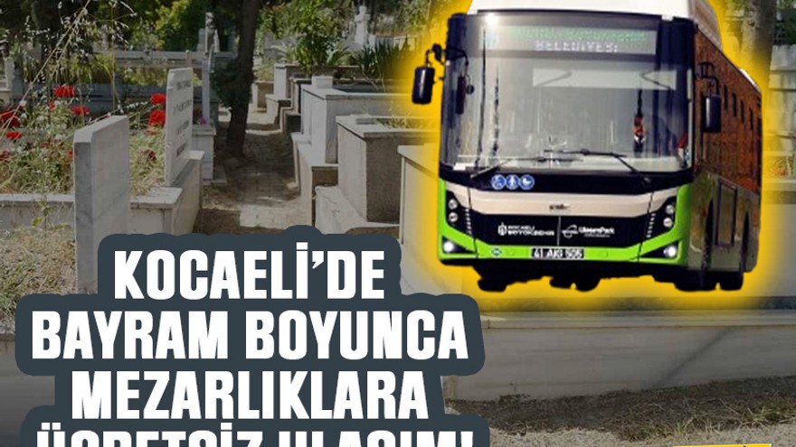 Kocaeli’de bayram boyunca mezarlıklara ücretsiz ulaşım!