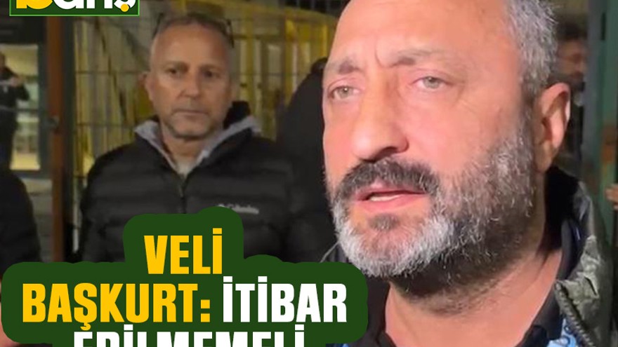 Veli Başkurt: İtibar edilmemeli