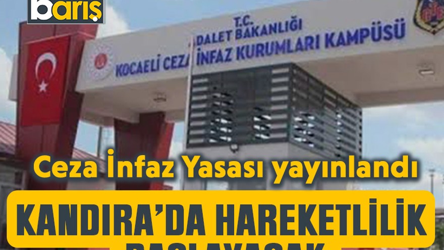 Ceza İnfaz Yasası yayınlandı: Kandıra’da hareketlilik başlayacak