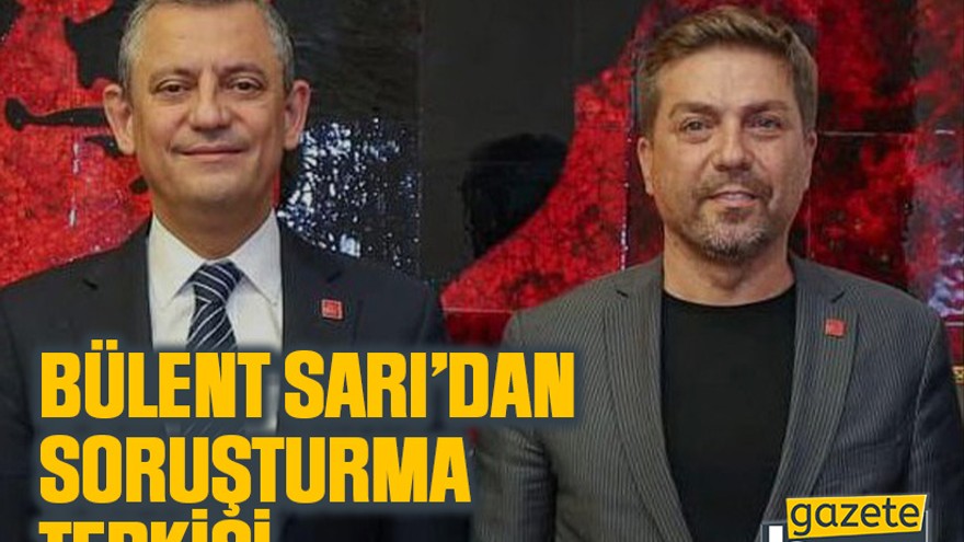 Bülent Sarı’dan soruşturma tepkisi