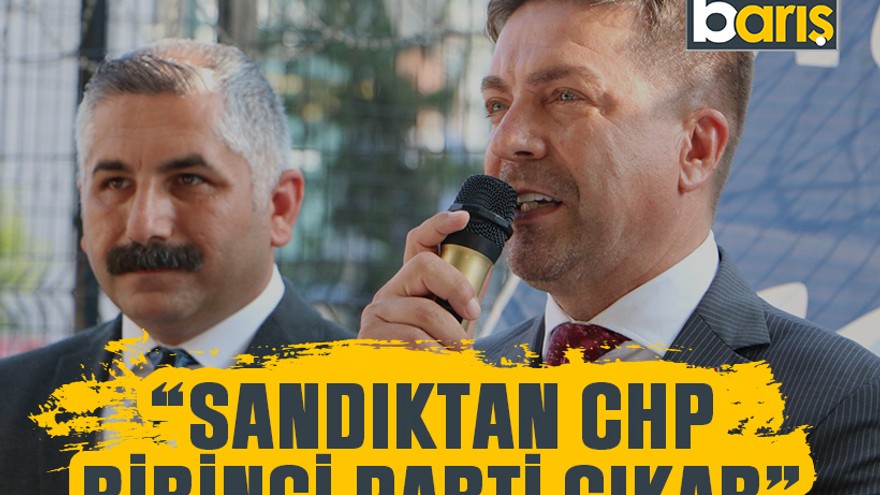 CHP’li Sarı, “Sandıktan CHP birinci parti çıkar”