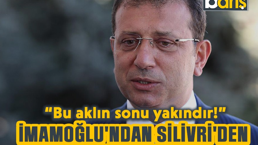 İmamoğlu'ndan Silivri'den bayram mesajı: Bu aklın sonu yakındır!