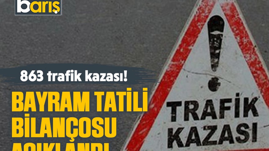Bayram tatili bilançosu açıklandı: 863 trafik kazası!