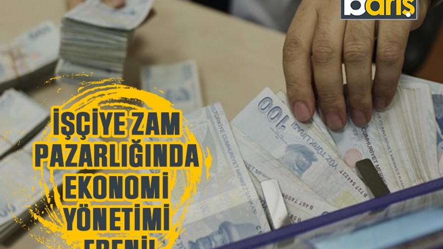 İşçiye zam pazarlığında ekonomi yönetimi freni!