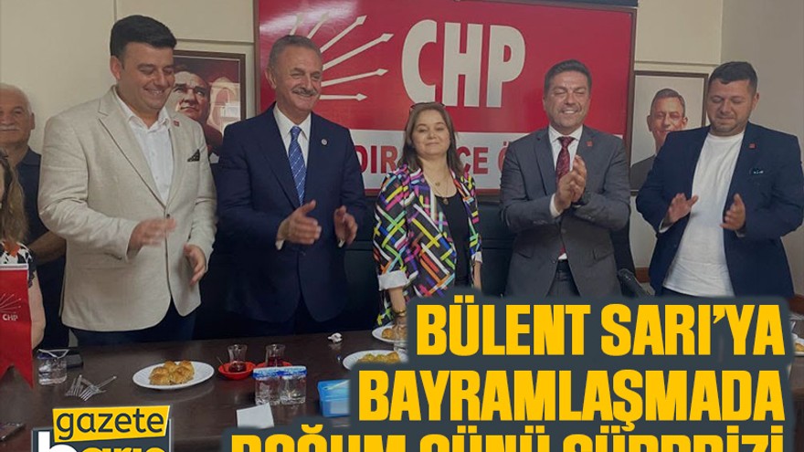 Bülent Sarı’ya bayramlaşmada doğum günü sürprizi