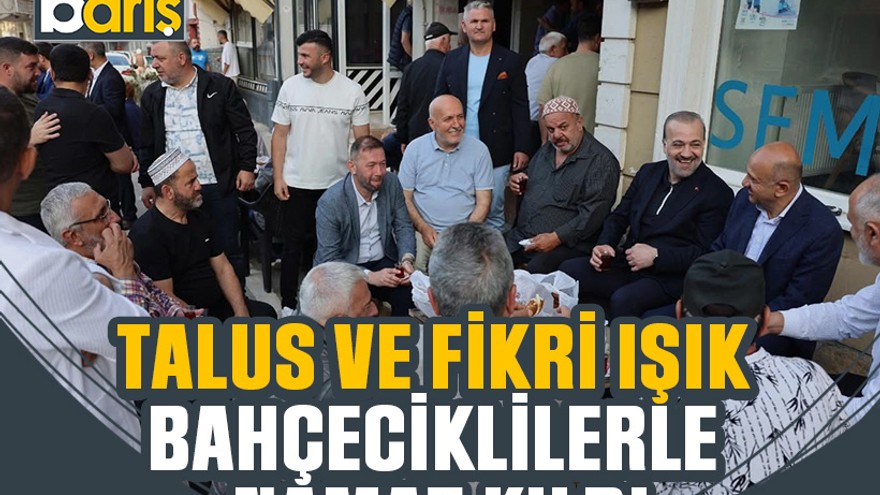 Talus ve Fikri Işık Bahçeciklilerle namaz kıldı