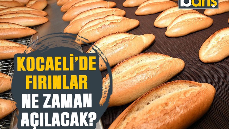 Kocaeli’de fırınlar ne zaman açılacak?