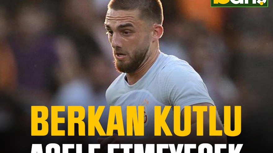 Berkan Kutlu acele etmeyecek