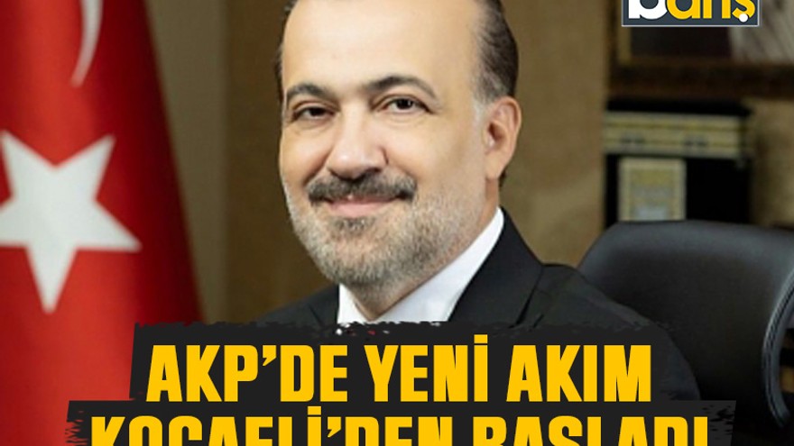 AKP’de yeni akım Kocaeli’den başladı