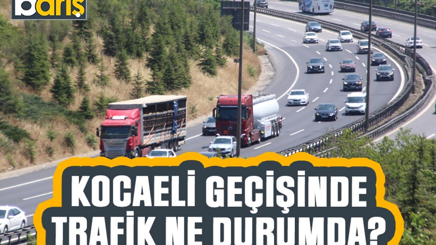 Kocaeli geçişinde trafik ne durumda?