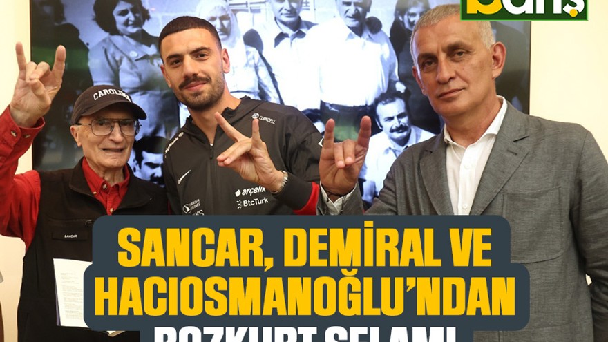 Sancar, Demiral ve Hacıosmanoğlu’ndan Bozkurt selamı