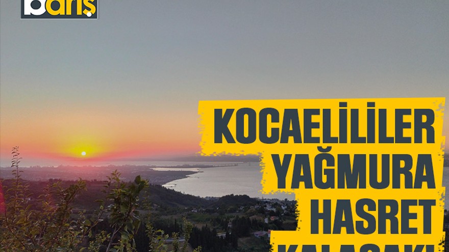 Kocaelililer, yağmura hasret kalacak! İşte gün gün hava durumu