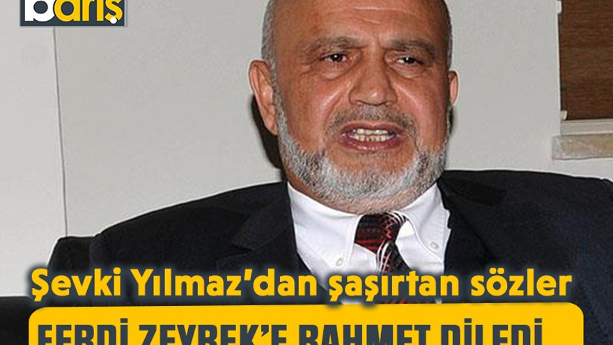 Şevki Yılmaz’dan şaşırtan sözler: Ferdi Zeyrek’e rahmet diledi