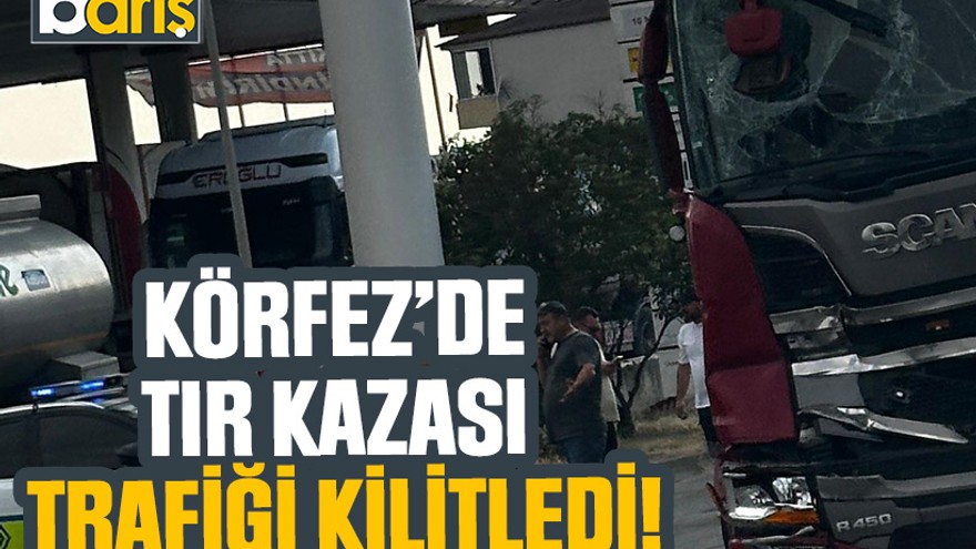 Körfez’de tır kazası trafiği kilitledi!