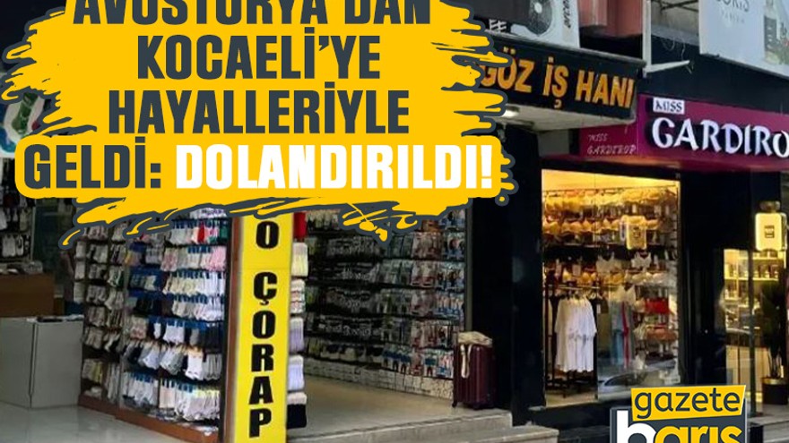 Avusturya’dan Kocaeli’ye hayalleriyle geldi: Dolandırıldı!