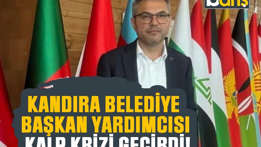 Kandıra Belediye Başkan Yardımcısı kalp krizi geçirdi!