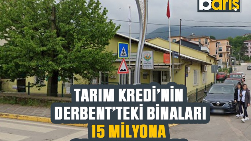 Tarım Kredi’nin Derbent’teki binaları 15 milyona satışa çıkarıldı