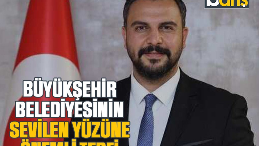 Büyükşehir Belediyesinin sevilen yüzüne önemli terfi