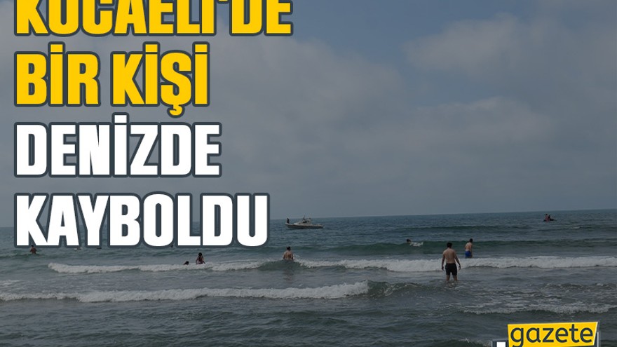 Kocaeli'de bir kişi denizde kayboldu