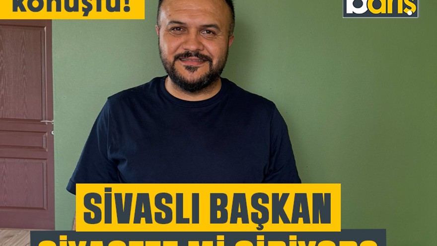 Çok net konuştu! Sivaslı başkan siyasete mi giriyor?
