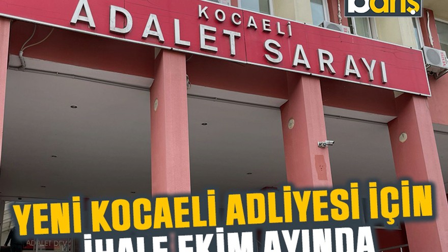 Yeni Kocaeli Adliyesi için ihale ekim ayında