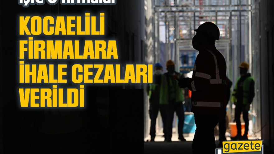 Kocaelili firmalara ihale cezaları verildi. İşte o firmalar