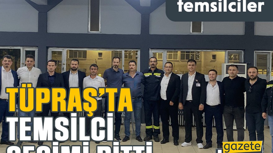 TÜPRAŞ’ta temsilci seçimi bitti. İşte yeni temsilciler