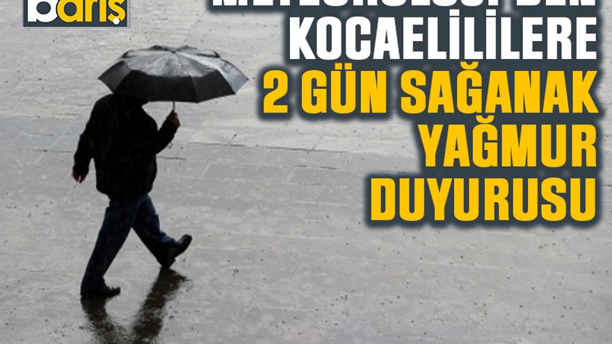 Meteoroloji’den Kocaelililere 2 gün sağanak yağmur duyurusu