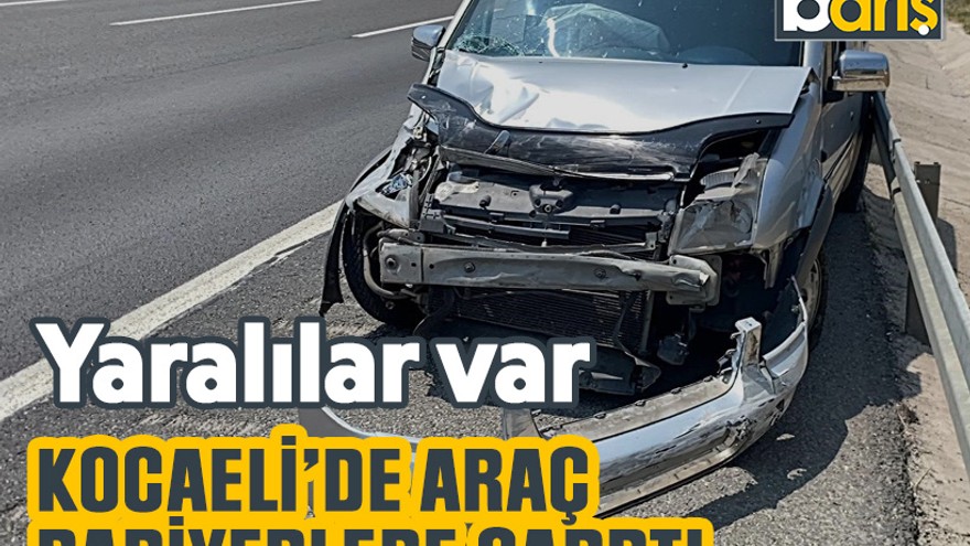 Kocaeli’de araç bariyerlere çarptı: Yaralılar var