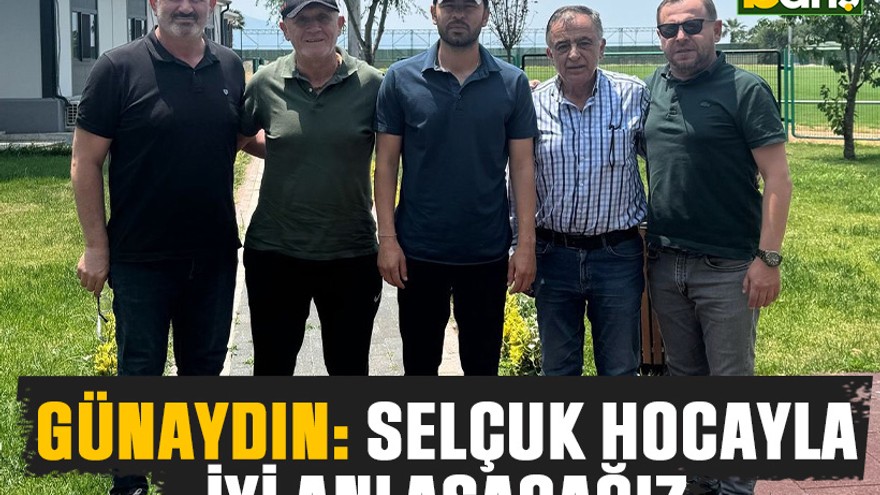 Günaydın: Selçuk hocayla iyi anlaşacağız