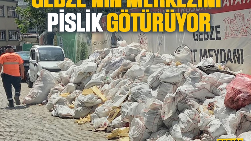Gebze’nin merkezini pislik götürüyor