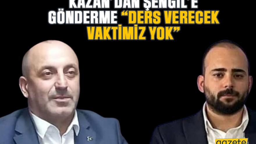 Kazan’dan Şengil’e gönderme “Ders verecek vaktimiz yok”
