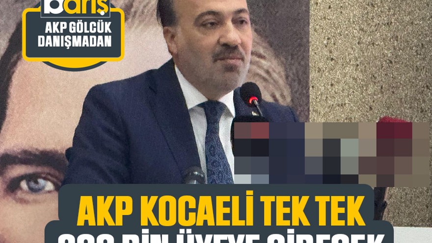 AKP Kocaeli tek tek 300 bin üyeye gidecek