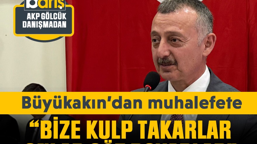 Büyükakın’dan muhalefete: “Bize kulp takarlar, onlar göz boyarlar”