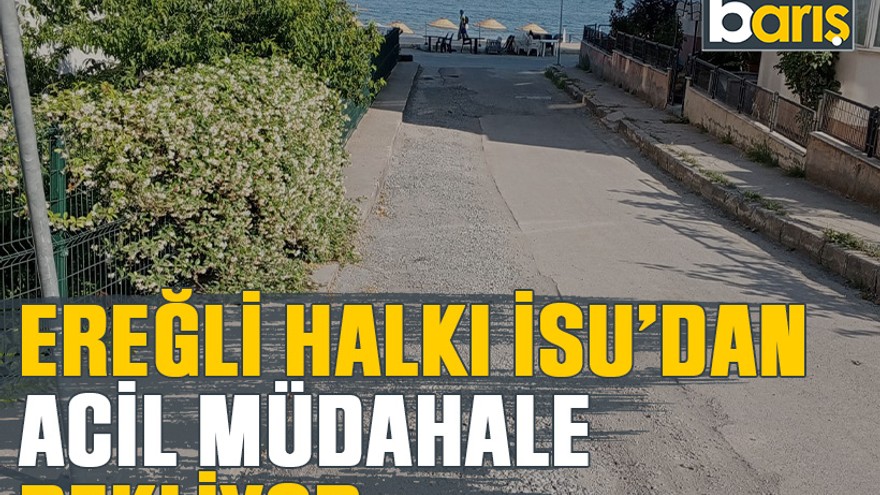 Ereğli halkı İSU’dan acil müdahale bekliyor
