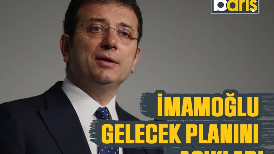 Ekrem İmamoğlu gelecek planını açıkladı